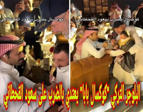 البلوجر التركي “كوكسال بابا” يعتدي بالضرب على سعود القحطاني .. بالفيديو